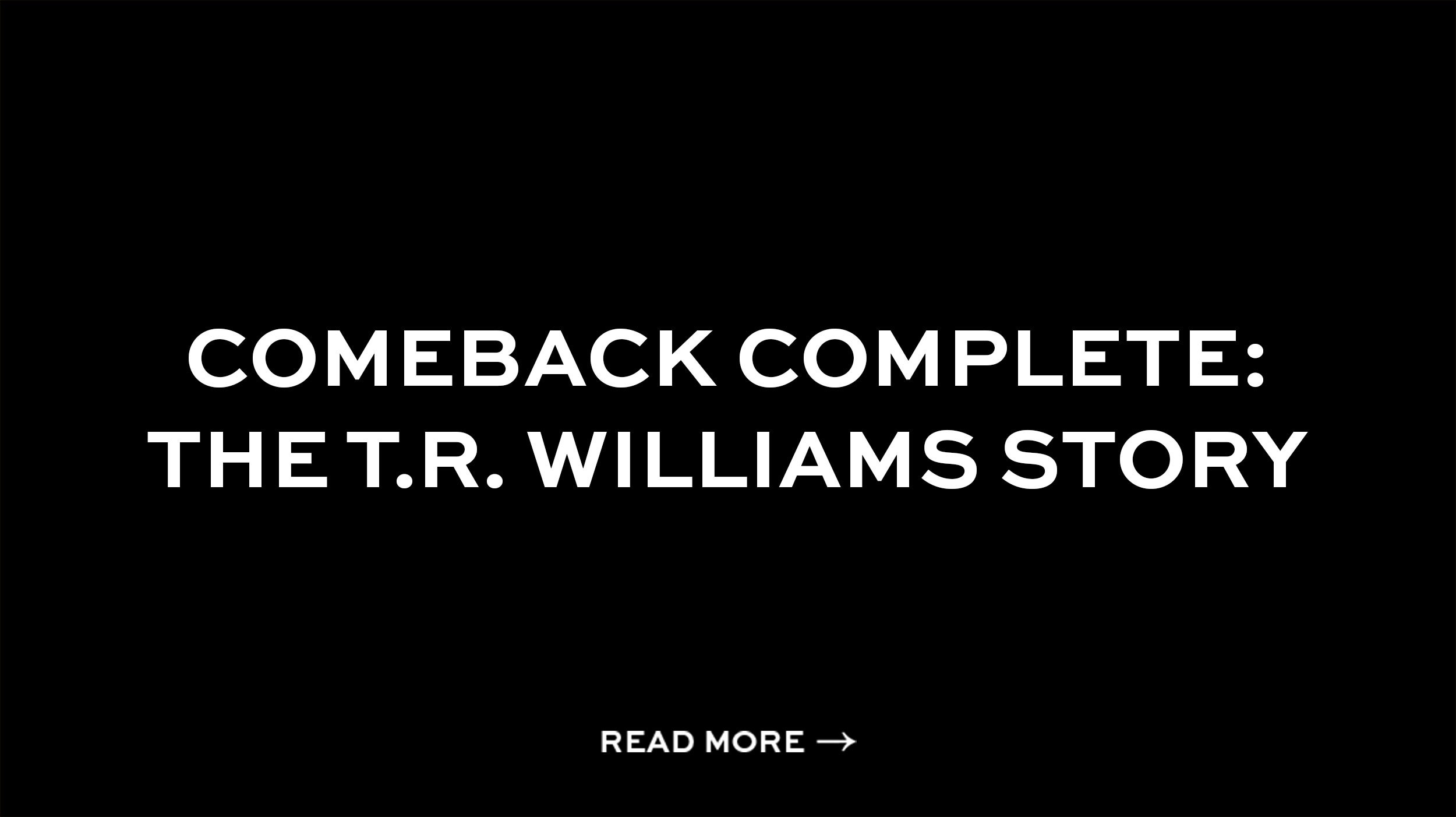 Comeback Complete: The T.R. Williams story